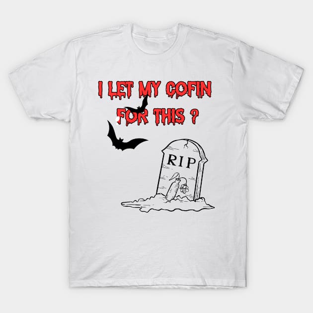 I Let My Coffin For This T-Shirt by CyberFather
